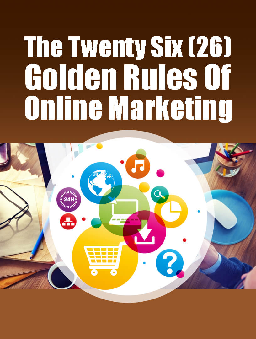 The Twenty Six (26) Golden Rules Of Online Marketing