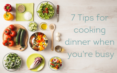 7 Tips for Cooking Dinner When You’re Busy