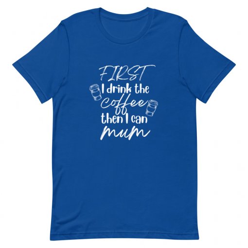 First I Drink the Coffee, Then I Can Mum T-Shirt - Image 3